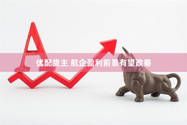 优配货主 航企盈利前景有望改善