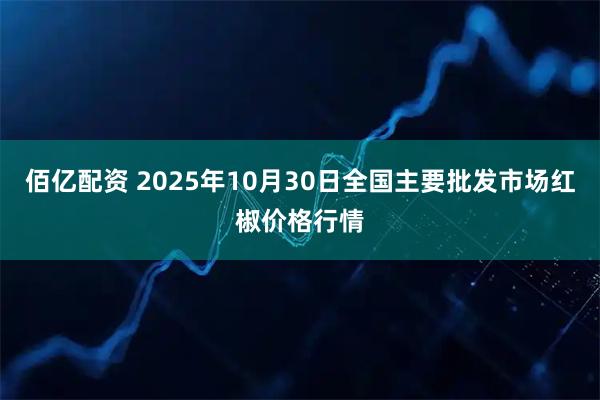 佰亿配资 2025年10月30日全国主要批发市场红椒价格行情