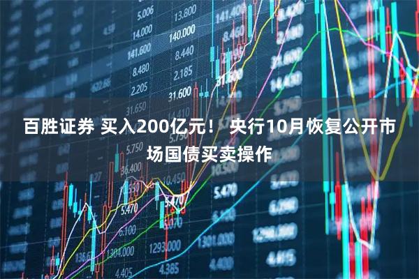 百胜证券 买入200亿元! 央行10月恢复公开市场国债买卖操作