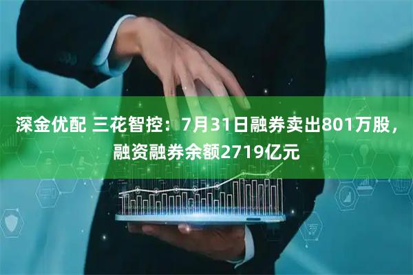 深金优配 三花智控：7月31日融券卖出801万股，融资融券余额2719亿元